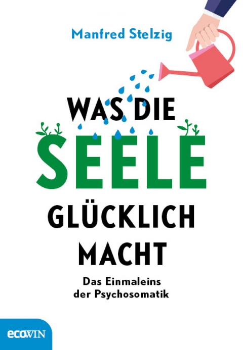 Was die Seele glücklich macht - Manfred Stelzig