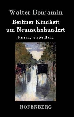 Berliner Kindheit um Neunzehnhundert -  Walter Benjamin