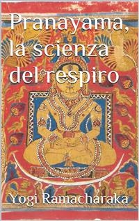 Pranayama, la scienza del respiro (translated) - Yogi Ramacharaka
