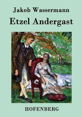 Etzel Andergast - Jakob Wassermann