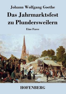 Das Jahrmarktsfest zu Plundersweilern - Johann Wolfgang von Goethe
