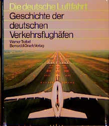 Geschichte der deutschen Verkehrsflughäfen - Werner Treibel