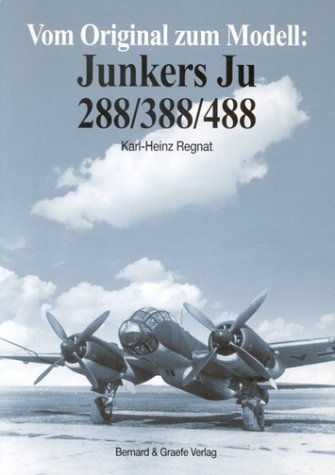 Vom Original zum Modell: Junkers Ju 288/388/488 - Karl H Regnat
