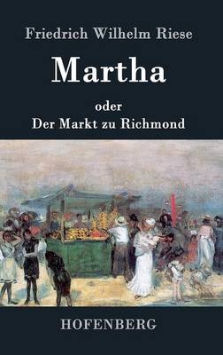 Martha oder Der Markt zu Richmond -  Friedrich Wilhelm Riese