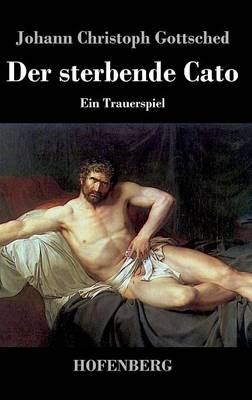 Der sterbende Cato -  Johann Christoph Gottsched