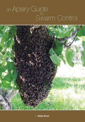 An Apiary Guide to Swarm Control - Wally Shaw