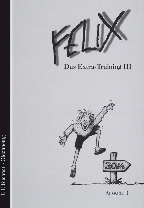 Felix - Ausgabe B. Auf der Grundlage von Felix A / Felix B Das Extra-Training III - Josef Burdich, Klaus-Uwe Dürr, Franz Haslbeck, Helmut Quack