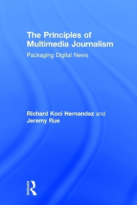 The Principles of Multimedia Journalism - Richard Koci Hernandez, Jeremy Rue