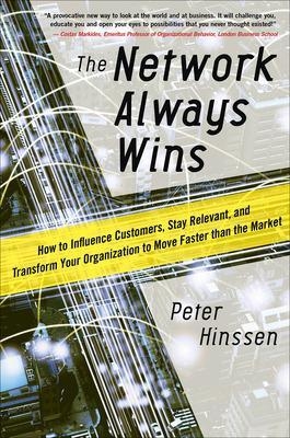 The Network Always Wins: How to Influence Customers, Stay Relevant, and Transform Your Organization to Move Faster than the Market - Peter Hinssen