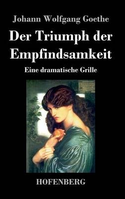 Der Triumph der Empfindsamkeit - Johann Wolfgang Goethe