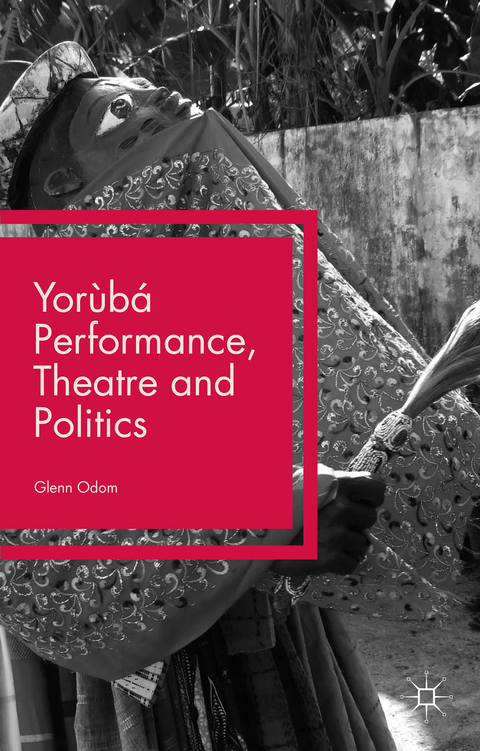 Yorùbá Performance, Theatre and Politics - Glenn Odom