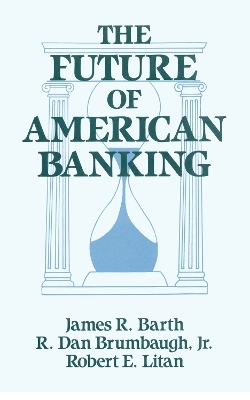 The Future of American Banking - James R. Barth, Robert E. Litan, R.Dan Brumbaugh