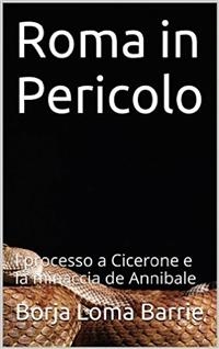 Roma in Pericolo. Il processo a Cicerone e  la minaccia di Annibale -  Borja Loma Barrie