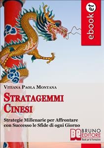 Stratagemmi Cinesi. Strategie Millenarie per Affrontare con Successo le Sfide di ogni Giorno. (Ebook Italiano - Anteprima Gratis) - Vitiana Paola Montana