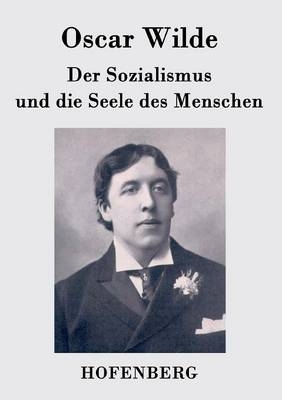 Der Sozialismus und die Seele des Menschen -  Oscar Wilde