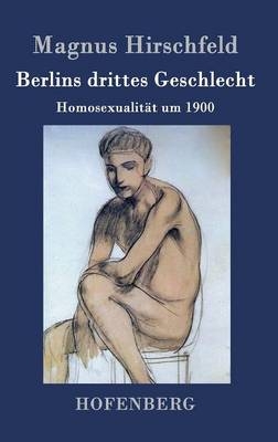 Berlins drittes Geschlecht - Magnus Hirschfeld