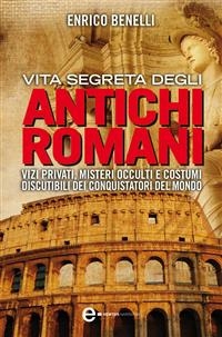 Vita segreta degli antichi romani - Enrico Benelli