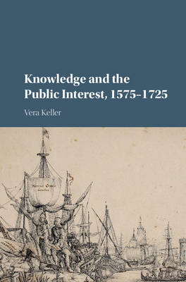 Knowledge and the Public Interest, 1575–1725 - Vera Keller