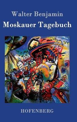 Moskauer Tagebuch - Walter Benjamin