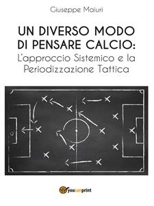 Un diverso modo di pensare calcio: l'approccio sistemico e la periodizzazione tattica - Giuseppe Maiuri