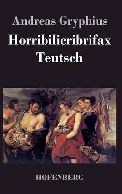 Horribilicribrifax Teutsch - Andreas Gryphius