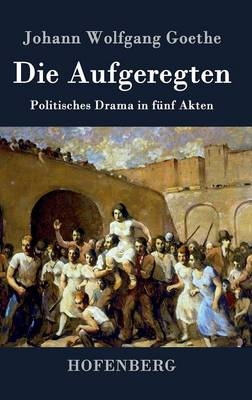 Die Aufgeregten - Johann Wolfgang Goethe