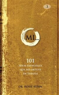 MI... 101 Ideas esenciales que no obtuve en terapia -  Dr. Rosie Kuhn