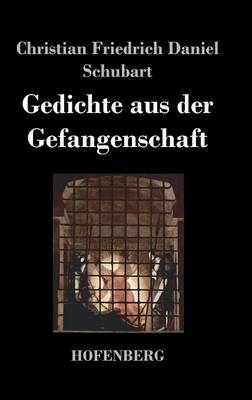 Gedichte aus der Gefangenschaft -  Christian Friedrich Daniel Schubart