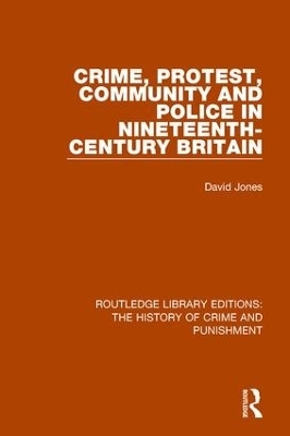 Crime, Protest, Community, and Police in Nineteenth-Century Britain - David Jones