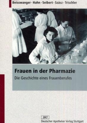 Frauen in der Pharmazie - Gabriele Beisswanger, Gudrun Hahn, Evelyn Seibert, Ildikó Szász, Helmuth Trischler