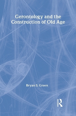Gerontology and the Construction of Old Age - Bryan Green