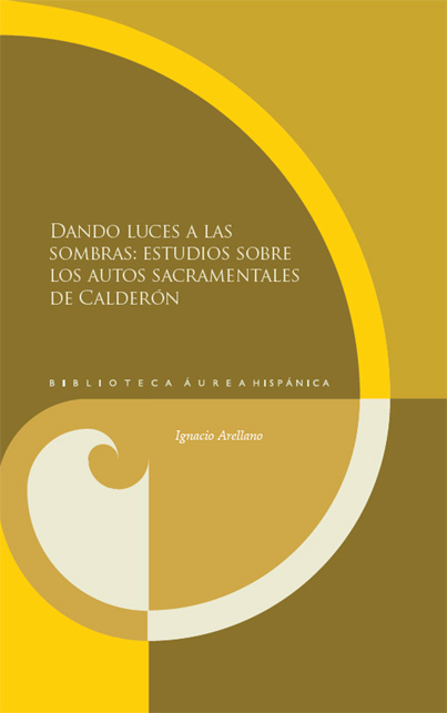 Dando luces a las sombras: estudios sobre los autos sacramentales de Calderón. - Ignacio Arellano