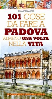 101 cose da fare a Padova almeno una volta nella vita - Paola Tellaroli