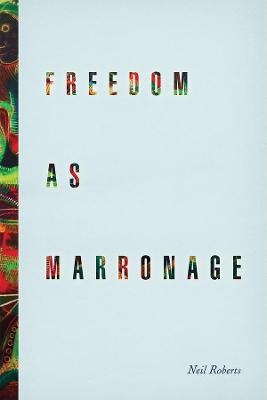 Freedom as Marronage - Neil Roberts