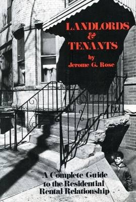 Landlords and Tenants; A Complete Guide to the Residential Rental Relationship - Jerome G. Rose