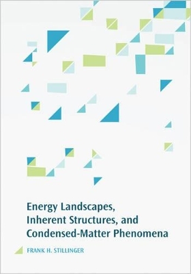 Energy Landscapes, Inherent Structures, and Condensed-Matter Phenomena - Frank H. Stillinger