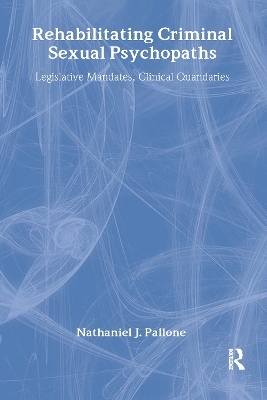 Rehabilitating Criminal Sexual Psychopaths - Nathaniel J. Pallone