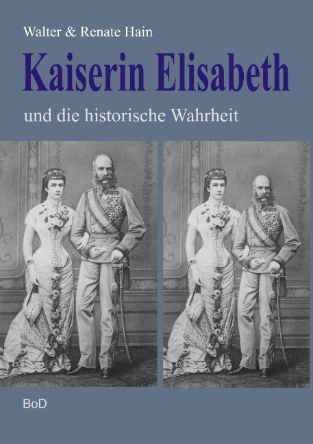 Kaiserin Elisabeth und die historische Wahrheit - Walter Hain, Renate Hain