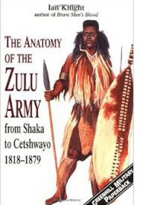 Anatomy of Zulu Army: From Shaka to Cetshwayo, 1818-1879 - Ian Knight