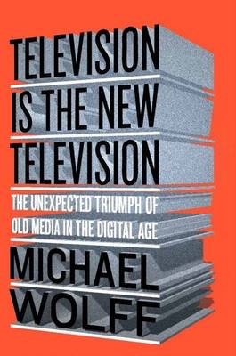 Television Is The New TelevisionOld Media In The Digital Age - Michael Wolff