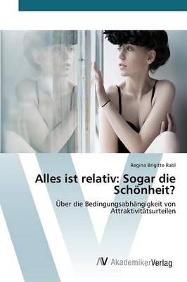 Alles ist relativ: Sogar die Schönheit? - Regina Brigitte Rabl