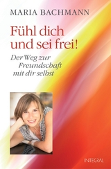 Fühl dich und sei frei! - Maria Bachmann