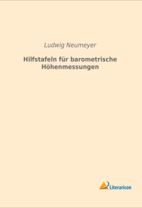 Hilfstafeln für barometrische Höhenmessungen - Ludwig Neumeyer