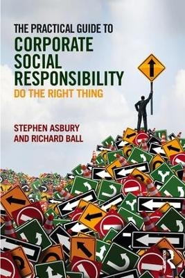 The Practical Guide to Corporate Social Responsibility - Stephen Asbury, Richard Ball