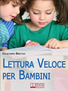 Lettura Veloce per Bambini. Tecniche di Lettura e Apprendimento Rapido per Bambini da 0 a 12 Anni. (Ebook Italiano - Anteprima Gratis) - Giacomo Bruno