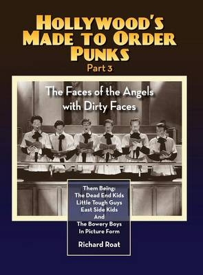 Hollywood's Made to Order Punks Part 3 - The Faces of the Angels with Dirty Faces (hardback) - Richard Roat