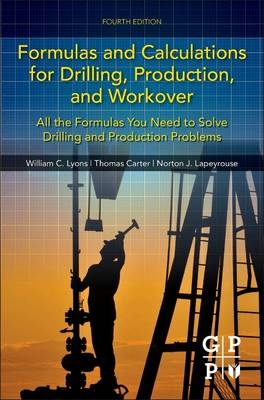 Formulas and Calculations for Drilling, Production, and Workover - Thomas Carter, William C. Lyons, Norton J. Lapeyrouse