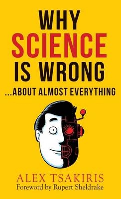 WHY SCIENCE IS WRONG...About Almost Everything - Alex Tsakiris