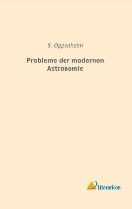 Probleme der modernen Astronomie - S. Oppenheim