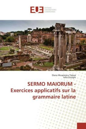 SERMO MAIORUM - Exercices applicatifs sur la grammaire latine - Elena Musetescu Telesa, Iulia Giurgiu